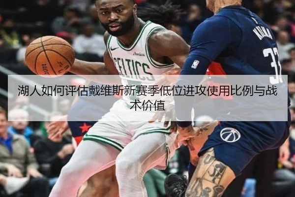 湖人如何评估戴维斯新赛季低位进攻使用比例与战术价值 - kaiyun